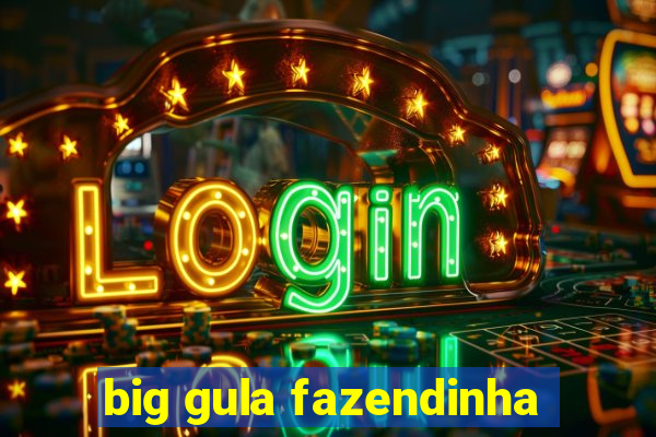 big gula fazendinha